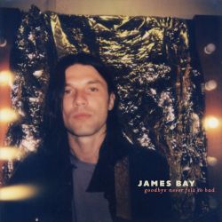 James Bay - Goodbye Never Felt So Bad